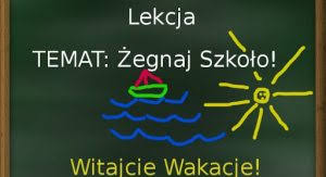 NADSZEDŁ CZAS ZAKOŃCZENIA ROKU SZKOLNEGO...